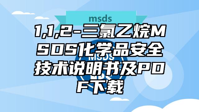 1,1,2-三氯乙烷MSDS化學(xué)品安全技術(shù)說明書及PDF下載