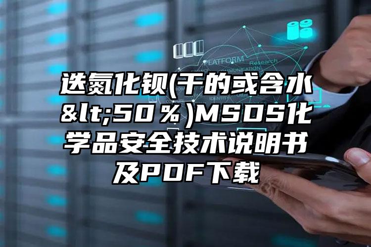迭氮化鋇(干的或含水<50%)MSDS化學品安全技術說明書及PDF下載