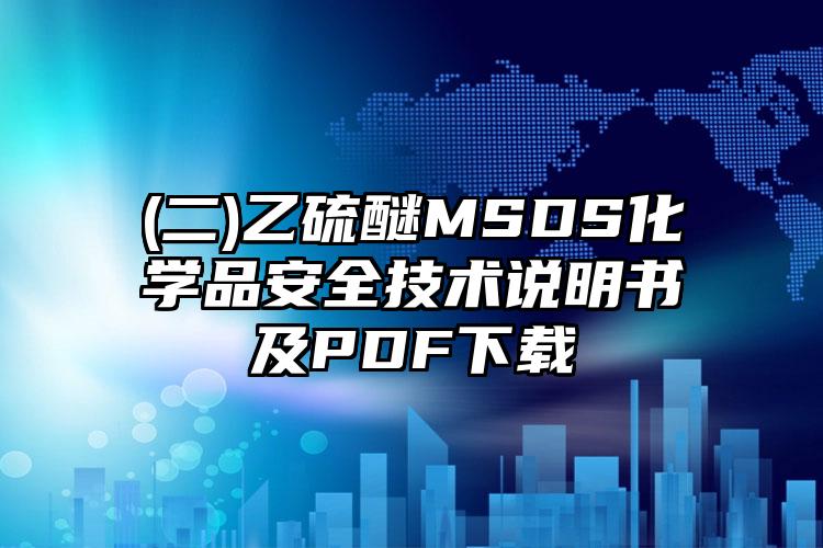 (二)乙硫醚MSDS化學(xué)品安全技術(shù)說明書及PDF下載
