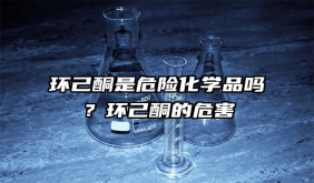 環(huán)己酮是危險化學(xué)品嗎？環(huán)己酮的危害